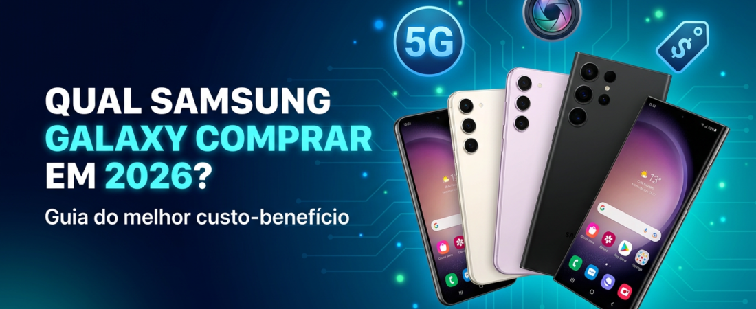 Não Erre na Samsung: Qual Galaxy Vale a Pena em 2026 (e a Verdade sobre a Linha Verde)