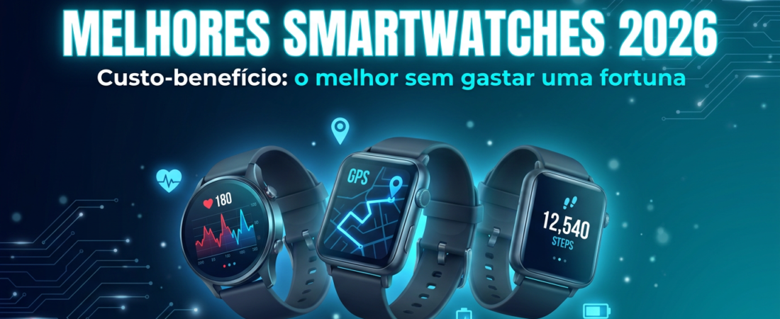 Os 7 Melhores Smartwatches Custo-Benefício de 2026: Não Precisa Gastar uma Fortuna para Ter o Melhor