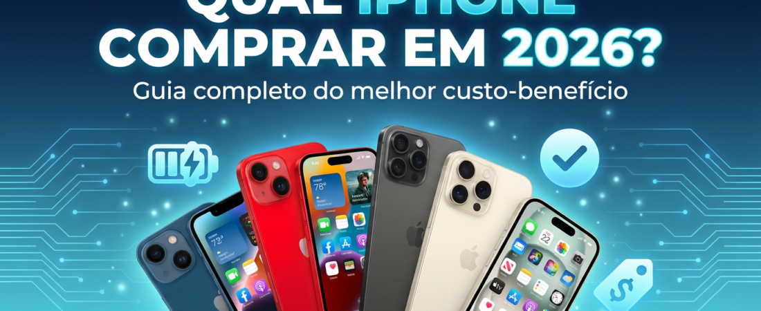 Qual iPhone Comprar em 2026? Guia Completo do Melhor Custo-Benefício